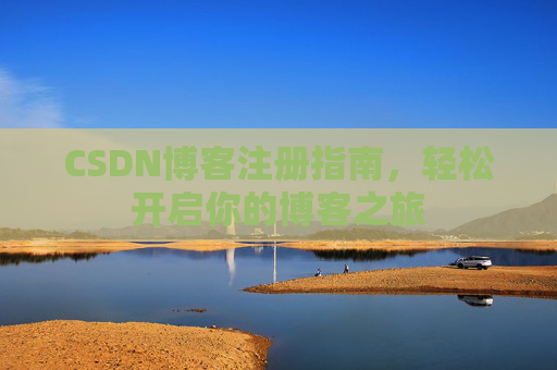 CSDN博客注册指南，轻松开启你的博客之旅